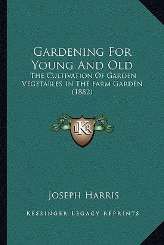 Book Gardening For Young And Old: The Cultivation Of Garden Vegetables In The Farm Garden (1882) Joseph Harris