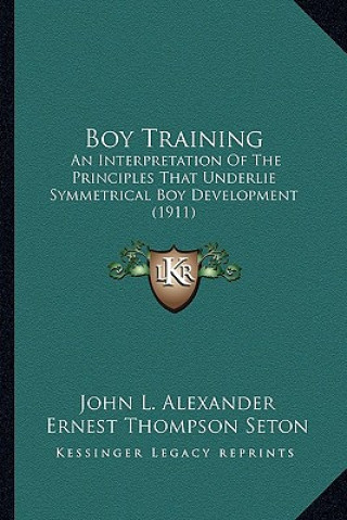 Carte Boy Training: An Interpretation Of The Principles That Underlie Symmetrical Boy Development (1911) John L. Alexander