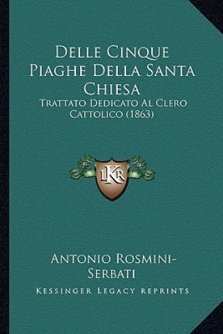 Könyv Delle Cinque Piaghe Della Santa Chiesa: Trattato Dedicato Al Clero Cattolico (1863) Antonio Rosmini