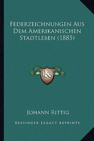Kniha Federzeichnungen Aus Dem Amerikanischen Stadtleben (1885) Johann Rittig