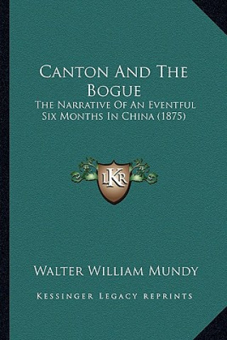 Carte Canton And The Bogue: The Narrative Of An Eventful Six Months In China (1875) Walter William Mundy