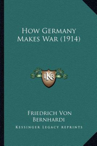 Kniha How Germany Makes War (1914) Friedrich Von Bernhardi