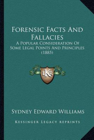Kniha Forensic Facts And Fallacies: A Popular Consideration Of Some Legal Points And Principles (1885) Sydney Edward Williams