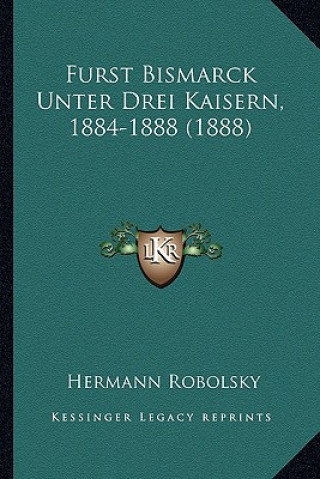 Libro Furst Bismarck Unter Drei Kaisern, 1884-1888 (1888) Hermann Robolsky