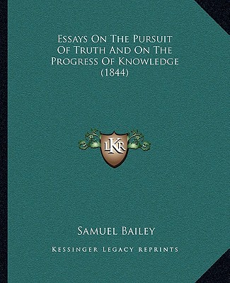 Carte Essays On The Pursuit Of Truth And On The Progress Of Knowledge (1844) Samuel Bailey