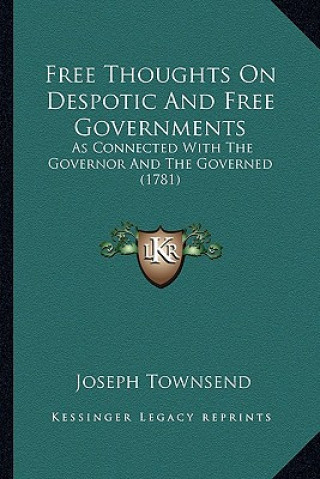 Book Free Thoughts On Despotic And Free Governments: As Connected With The Governor And The Governed (1781) Joseph Townsend