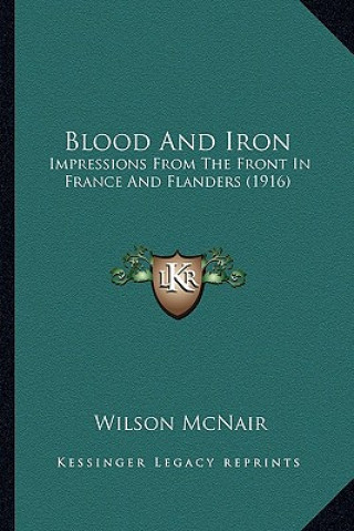 Carte Blood And Iron: Impressions From The Front In France And Flanders (1916) Wilson McNair