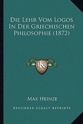 Livre Die Lehr Vom Logos In Der Griechischen Philosophie (1872) Max Heinze