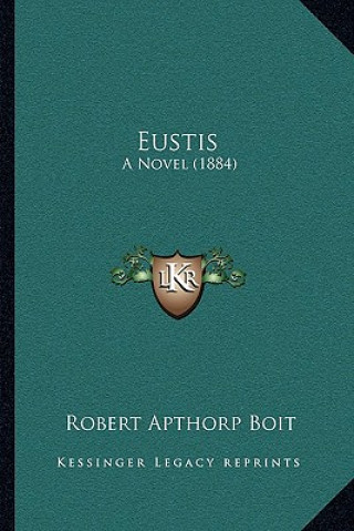 Książka Eustis: A Novel (1884) Robert Apthorp Boit