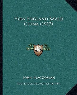 Kniha How England Saved China (1913) John Macgowan