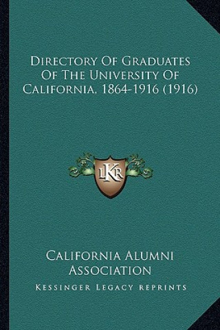 Kniha Directory Of Graduates Of The University Of California, 1864-1916 (1916) California Alumni Association