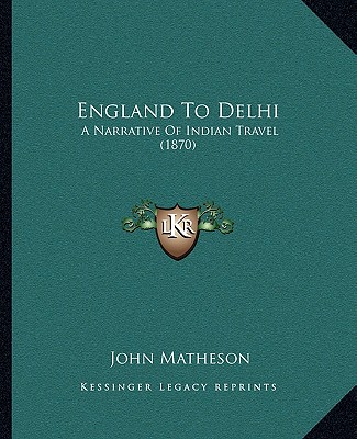 Kniha England To Delhi: A Narrative Of Indian Travel (1870) John Matheson