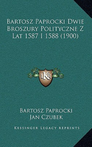 Kniha Bartosz Paprocki Dwie Broszury Polityczne Z Lat 1587 I 1588 (1900) Bartosz Paprocki