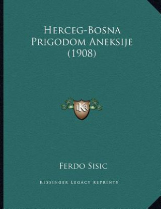 Kniha Herceg-Bosna Prigodom Aneksije (1908) Ferdo Sisic