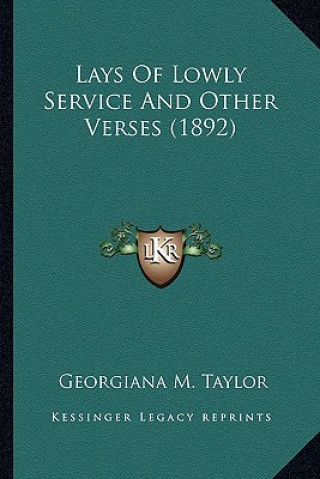 Книга Lays Of Lowly Service And Other Verses (1892) Georgiana M. Taylor