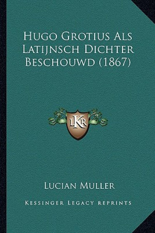 Kniha Hugo Grotius Als Latijnsch Dichter Beschouwd (1867) Lucian Muller