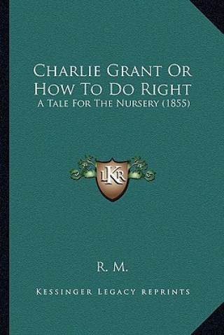 Boek Charlie Grant Or How To Do Right: A Tale For The Nursery (1855) R. M.