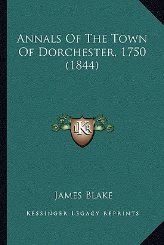 Kniha Annals Of The Town Of Dorchester, 1750 (1844) James Blake