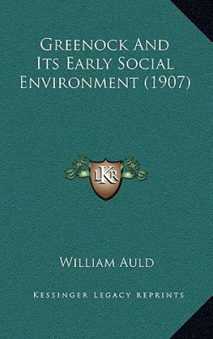 Kniha Greenock And Its Early Social Environment (1907) William Auld