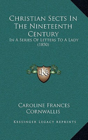 Carte Christian Sects In The Nineteenth Century: In A Series Of Letters To A Lady (1850) Caroline Frances Cornwallis