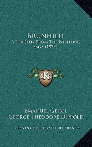 Книга Brunhild: A Tragedy From The Nibelung Saga (1879) Emanuel Geibel