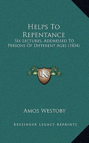 Kniha Helps To Repentance: Six Lectures, Addressed To Persons Of Different Ages (1834) Amos Westoby