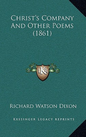 Knjiga Christ's Company And Other Poems (1861) Richard Watson Dixon