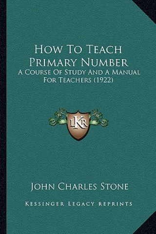 Könyv How To Teach Primary Number: A Course Of Study And A Manual For Teachers (1922) John Charles Stone