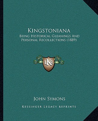 Buch Kingstoniana: Being Historical Gleanings And Personal Recollections (1889) John Symons