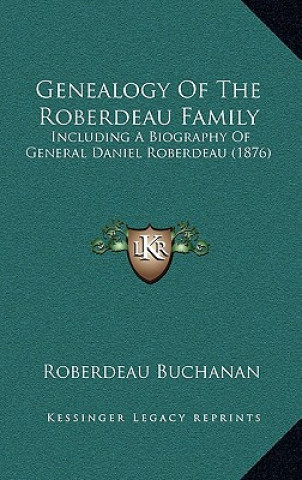 Kniha Genealogy Of The Roberdeau Family: Including A Biography Of General Daniel Roberdeau (1876) Roberdeau Buchanan