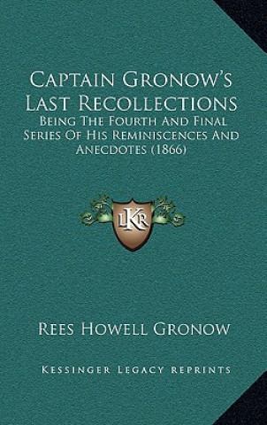 Książka Captain Gronow's Last Recollections: Being The Fourth And Final Series Of His Reminiscences And Anecdotes (1866) Rees Howell Gronow