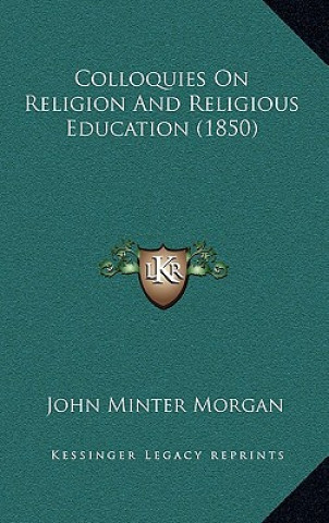 Kniha Colloquies On Religion And Religious Education (1850) John Minter Morgan