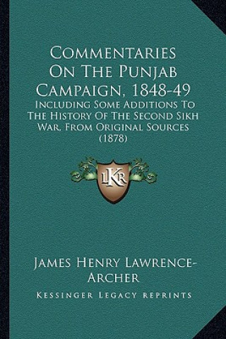 Książka Commentaries On The Punjab Campaign, 1848-49: Including Some Additions To The History Of The Second Sikh War, From Original Sources (1878) James Henry Lawrence-Archer