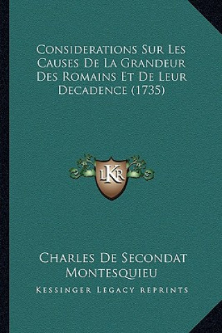 Könyv Considerations Sur Les Causes de La Grandeur Des Romains Et de Leur Decadence (1735) Charles De Secondat Montesquieu