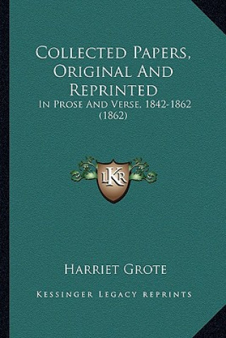 Kniha Collected Papers, Original And Reprinted: In Prose And Verse, 1842-1862 (1862) Harriet Grote