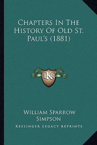 Knjiga Chapters In The History Of Old St. Paul's (1881) William Sparrow Simpson