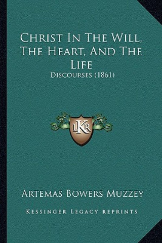 Kniha Christ In The Will, The Heart, And The Life: Discourses (1861) Artemas Bowers Muzzey