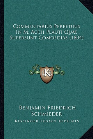Kniha Commentarius Perpetuus In M. Accii Plauti Quae Supersunt Comoedias (1804) Benjamin Friedrich Schmieder