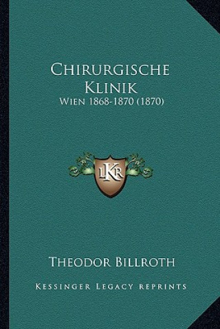 Könyv Chirurgische Klinik: Wien 1868-1870 (1870) Theodor Billroth