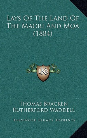 Kniha Lays Of The Land Of The Maori And Moa (1884) Thomas Bracken