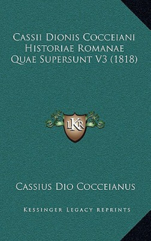 Könyv Cassii Dionis Cocceiani Historiae Romanae Quae Supersunt V3 (1818) Cassius Dio Cocceianus