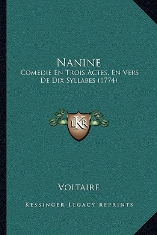 Könyv Nanine: Comedie En Trois Actes, En Vers De Dix Syllabes (1774) Voltaire