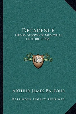 Βιβλίο Decadence: Henry Sidgwick Memorial Lecture (1908) Arthur James Balfour