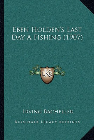 Kniha Eben Holden's Last Day A Fishing (1907) Irving Bacheller