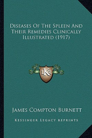 Knjiga Diseases Of The Spleen And Their Remedies Clinically Illustrated (1917) James Compton Burnett