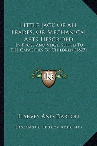 Kniha Little Jack Of All Trades, Or Mechanical Arts Described: In Prose And Verse, Suited To The Capacities Of Children (1823) Harvey and Darton