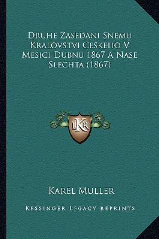 Book Druhe Zasedani Snemu Kralovstvi Ceskeho V Mesici Dubnu 1867 A Nase Slechta (1867) Muller  Karel  Jr.