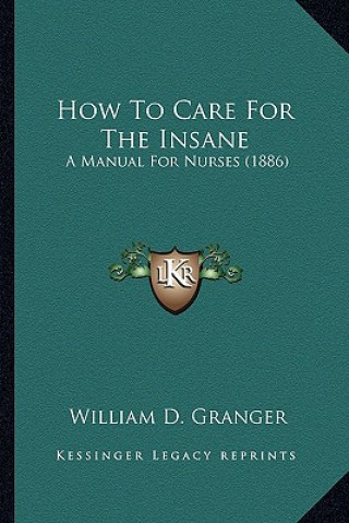 Книга How To Care For The Insane: A Manual For Nurses (1886) William D. Granger