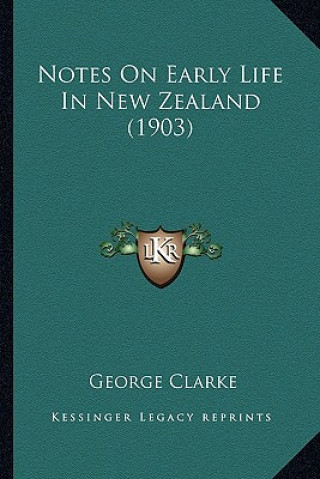 Knjiga Notes On Early Life In New Zealand (1903) George Clarke