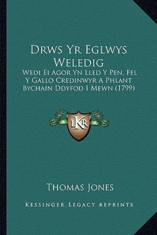 Kniha Drws Yr Eglwys Weledig: Wedi Ei Agor Yn Lled Y Pen, Fel Y Gallo Credinwyr A Phlant Bychain Ddyfod I Mewn (1799) Thomas Jones